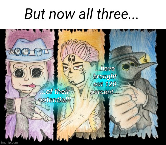 ma friends roblox avatars and mine (im the purple one) | But now all three... ...have brought out 120 percent... ...of their potential!! | image tagged in jjk,drawing | made w/ Imgflip meme maker