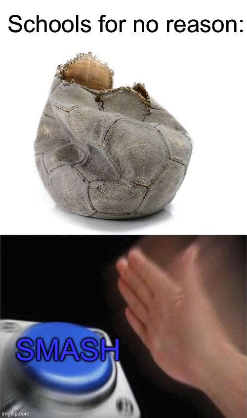 Always those broken soccer balls. Classic. | Schools for no reason:; Smash | image tagged in memes,blank nut button,soccer,funny,school,gifs | made w/ Imgflip meme maker