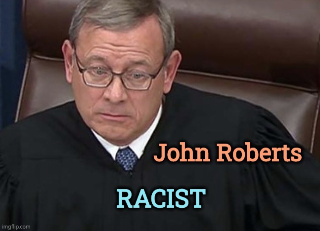 He's been trying to undo voting rights for minorities ever since the Voting Rights Act was passed. This was his lifetime goal. | John Roberts; Racist | image tagged in chief justice john roberts,supreme court,voting rights,racist,disgrace | made w/ Imgflip meme maker