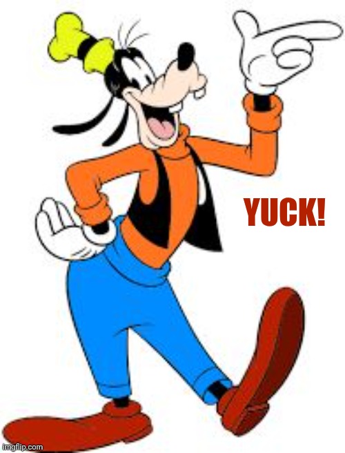 goofy | Yuck! | image tagged in goofy | made w/ Imgflip meme maker