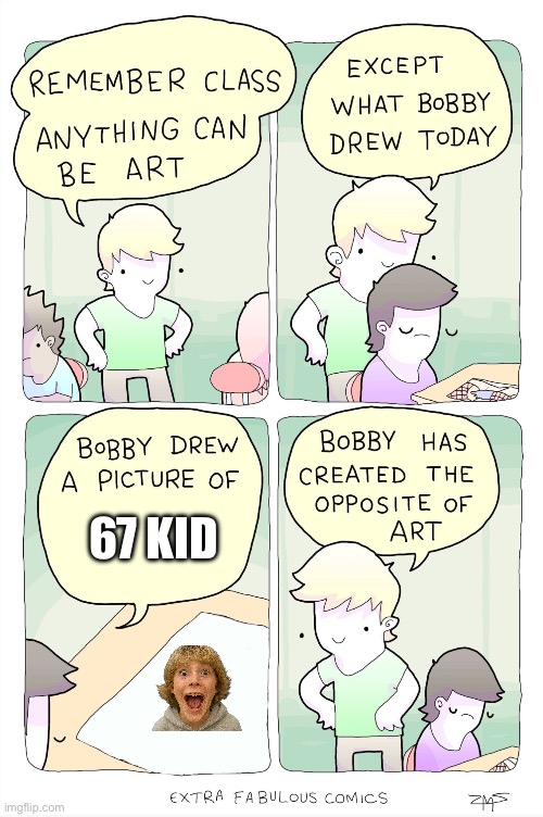 Bobby has created the opposite of art | 67 kid | image tagged in bobby has created the opposite of art | made w/ Imgflip meme maker