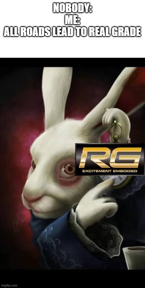 All roads lead to Real Grade | nobody:
me:
all roads lead to real grade | image tagged in all roads lead to rome,gundam | made w/ Imgflip meme maker