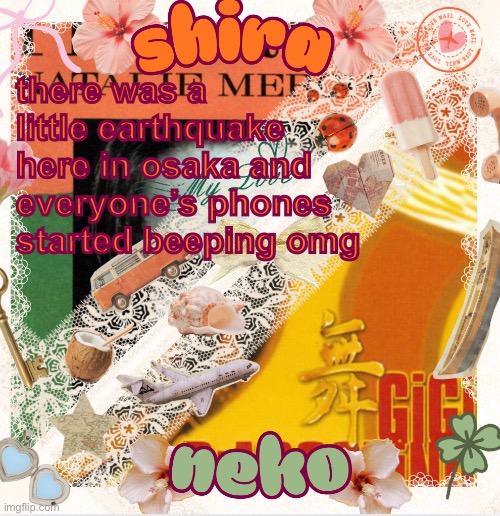 i got hella embarrassed at first bcs i thought it was only me | there was a little earthquake here in osaka and everyone’s phones started beeping omg | image tagged in neko and shira shared temp 3 | made w/ Imgflip meme maker