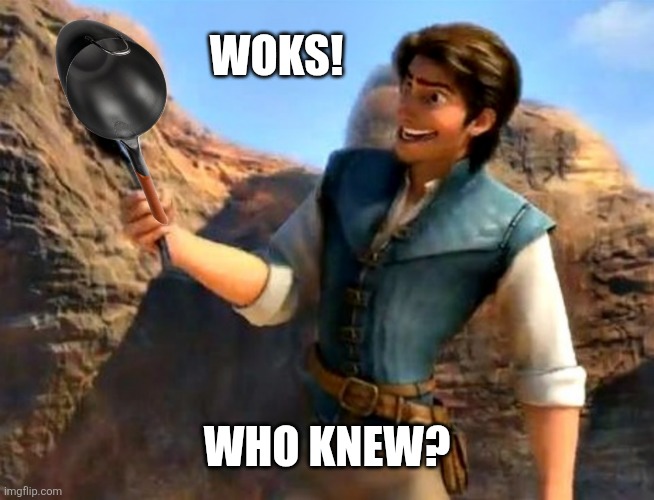 Woks! Who knew? | made w/ Imgflip meme maker