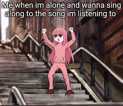 Im Introverted | Me when im alone and wanna sing along to the song im listening to | image tagged in bocchi,introverts | made w/ Imgflip meme maker