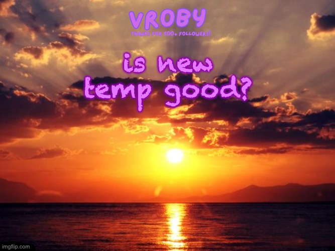 is new temp good? | image tagged in vroby sunset template | made w/ Imgflip meme maker