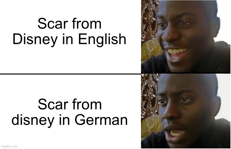 Scar in German is cranzy ( check the German version ) | Scar from Disney in English; Scar from disney in German | image tagged in disappointed black guy,german,fun,memes,politics,dark humour | made w/ Imgflip meme maker