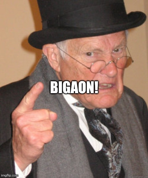 Back In My Day | Bigaon! | image tagged in memes,back in my day,remix | made w/ Imgflip meme maker