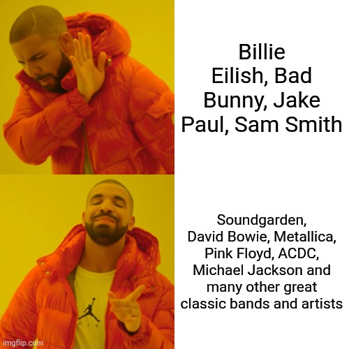 Drake Hotline Bling | Billie Eilish, Bad Bunny, Jake Paul, Sam Smith; Soundgarden, David Bowie, Metallica, Pink Floyd, ACDC, Michael Jackson and many other great classic bands and artists | image tagged in memes,drake hotline bling | made w/ Imgflip meme maker