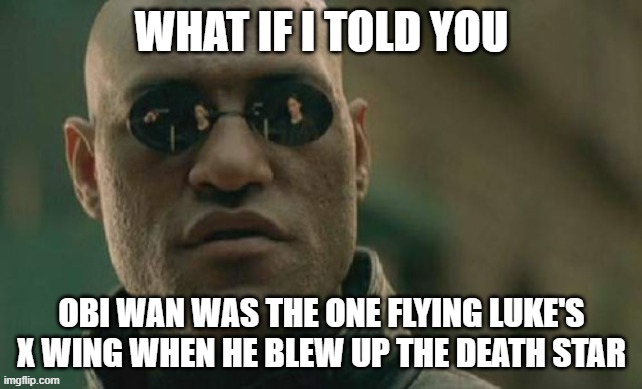 It was obi wan | What if i told you; obi wan was the one flying luke's x wing when he blew up the death star | image tagged in memes,matrix morpheus,xwing,star wars | made w/ Imgflip meme maker