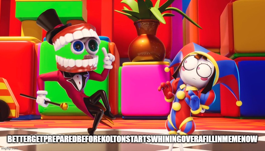 Caine yapping to pomni | bettergetpreparedbeforekoltonstartswhiningoverafillinmemenow | image tagged in caine yapping to pomni | made w/ Imgflip meme maker