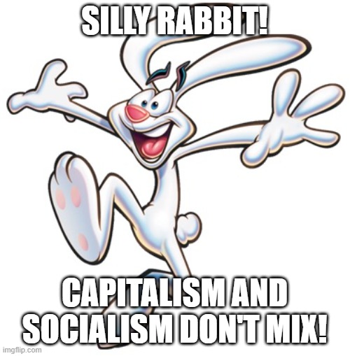 Silly rabbit! Capitalism and socialism don't mix! | image tagged in trix rabbit | made w/ Imgflip meme maker