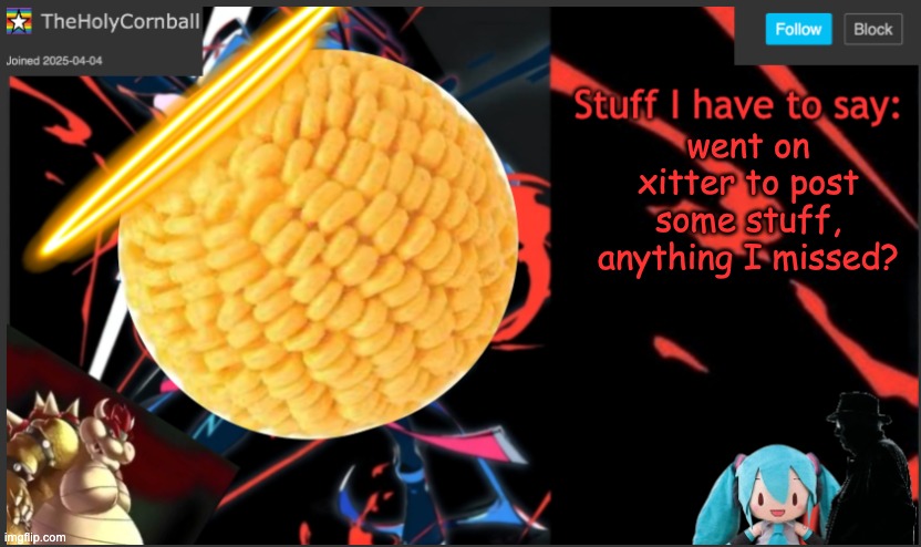 ... | went on xitter to post some stuff, anything I missed? | image tagged in cornball's new temp | made w/ Imgflip meme maker
