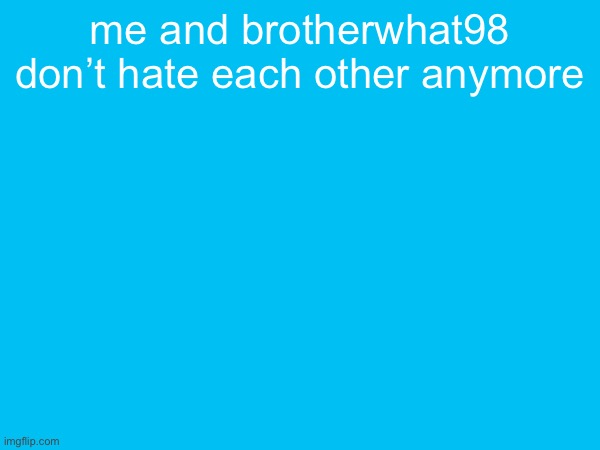 this will be the last anti furry meme i will post here | me and brotherwhat98 don’t hate each other anymore | made w/ Imgflip meme maker