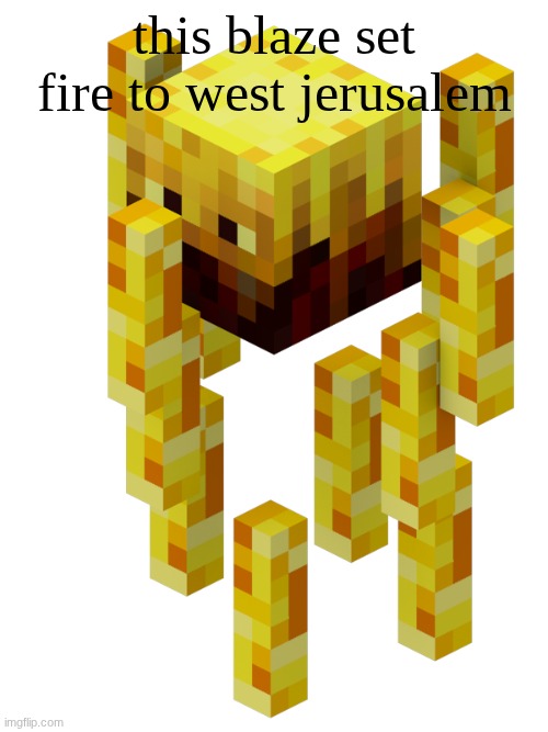 we still doing this or no | this blaze set fire to west jerusalem | image tagged in blaze minecraft | made w/ Imgflip meme maker