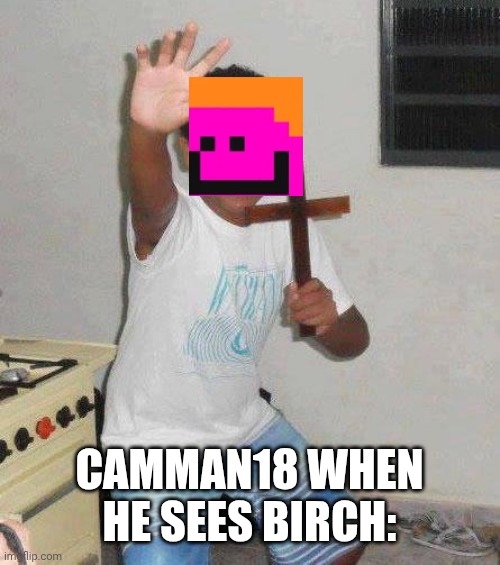 "Ew Birch-" | Camman18 when he sees Birch: | image tagged in kid with cross,minecraft,minecraft youtubers,birch,youtubers | made w/ Imgflip meme maker