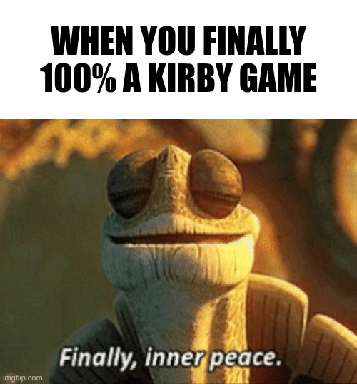 Finally, inner peace. | When you finally 100% a Kirby game | image tagged in finally inner peace | made w/ Imgflip meme maker
