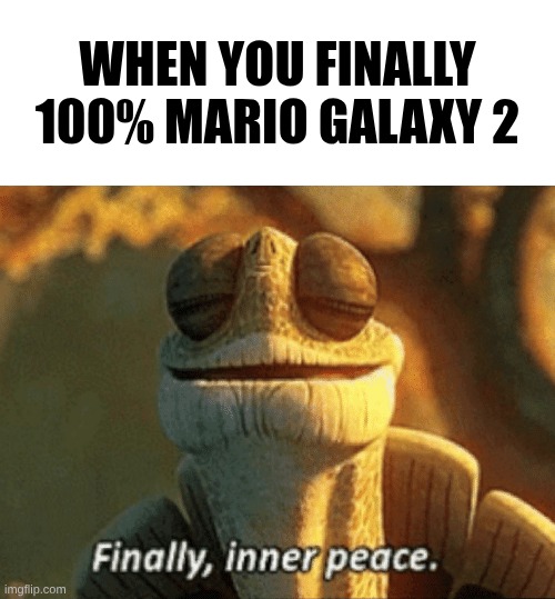 Finally, inner peace. | When you finally 100% Mario Galaxy 2 | image tagged in finally inner peace | made w/ Imgflip meme maker