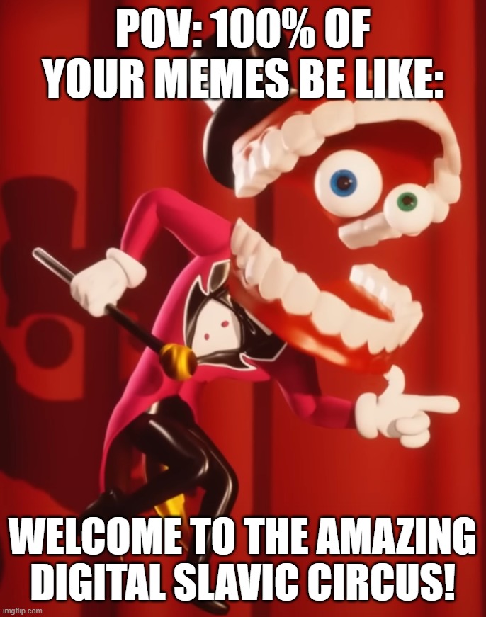 The amazing digital circus caine | pov: 100% of your memes be like: welcome to the amazing digital slavic circus! | image tagged in the amazing digital circus caine | made w/ Imgflip meme maker