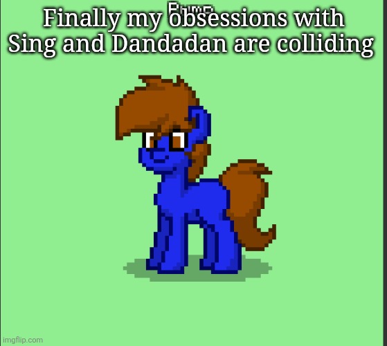 Context: Porsha is voiced by Aina the End in the Japanese version of Sing 2, and Aina the End also did the second Dandadan openi | Finally my obsessions with Sing and Dandadan are colliding | image tagged in pony pump except in pony town | made w/ Imgflip meme maker