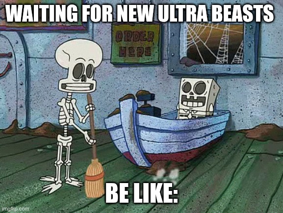 SpongeBob one eternity later | Waiting for new ultra beasts; be like: | image tagged in spongebob one eternity later | made w/ Imgflip meme maker