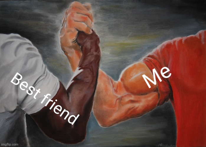 Epic Handshake | Me; Best friend | image tagged in memes,epic handshake | made w/ Imgflip meme maker