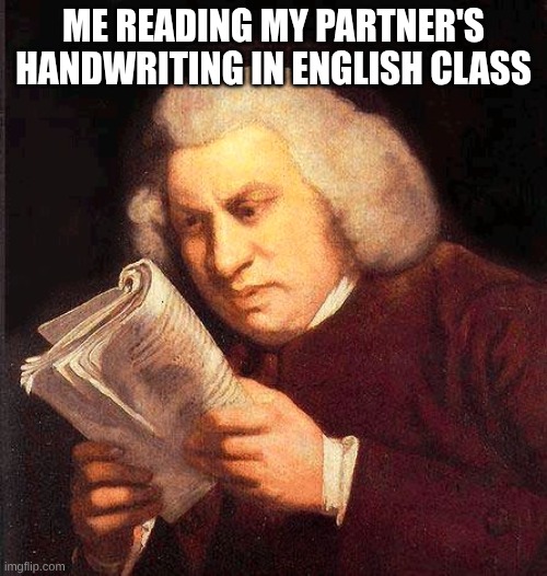 Reading Book Confused  | Me reading my partner's handwriting in English class | image tagged in reading book confused | made w/ Imgflip meme maker