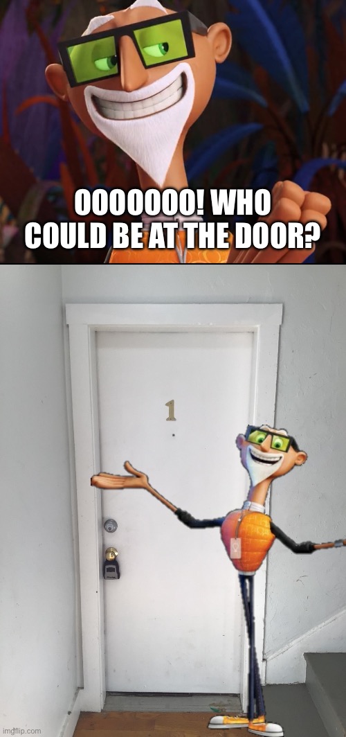 Ooooooo! Who could be at the door? | image tagged in open to close door | made w/ Imgflip meme maker