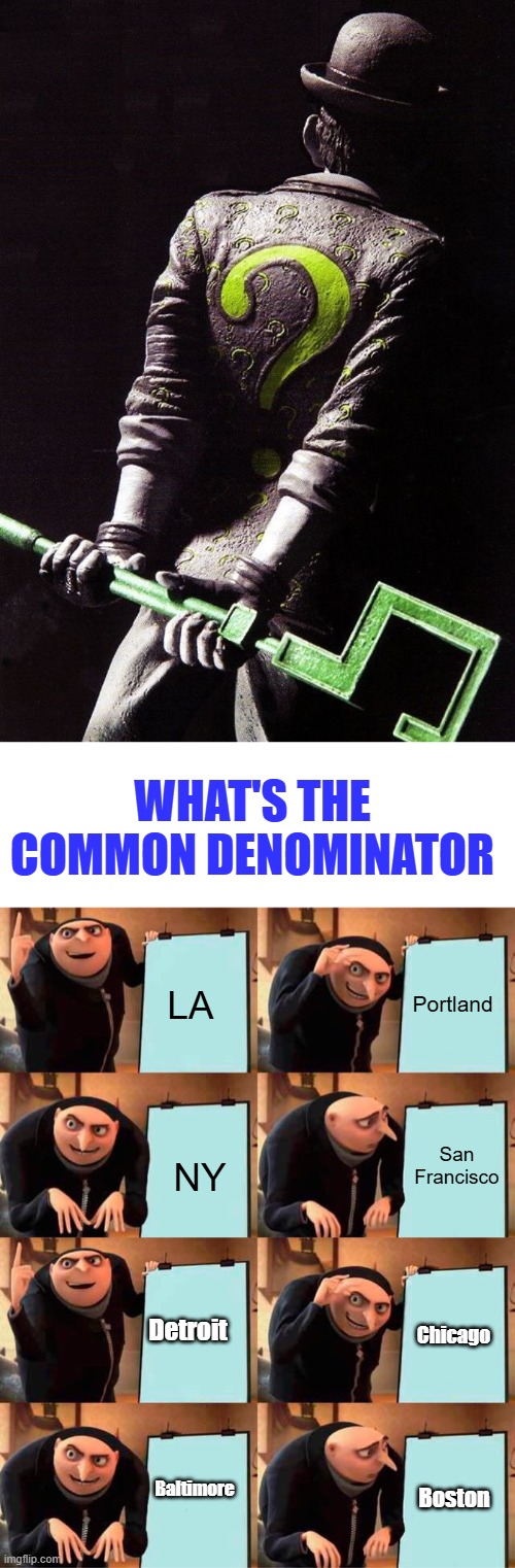 DEM Policies destroy | What's the common denominator; Portland; LA; San Francisco; Chicago; NY; Detroit; Baltimore; Boston | image tagged in memes,gru's plan | made w/ Imgflip meme maker