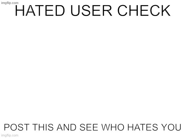 Who Hates 7OwOLampunakilouUwU? | image tagged in hated user check,question | made w/ Imgflip meme maker