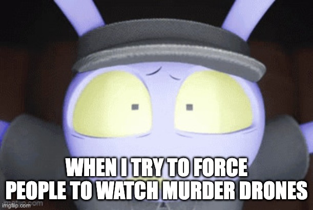 When I try to force people to watch murder drones | image tagged in jax-tadc gif | made w/ Imgflip meme maker
