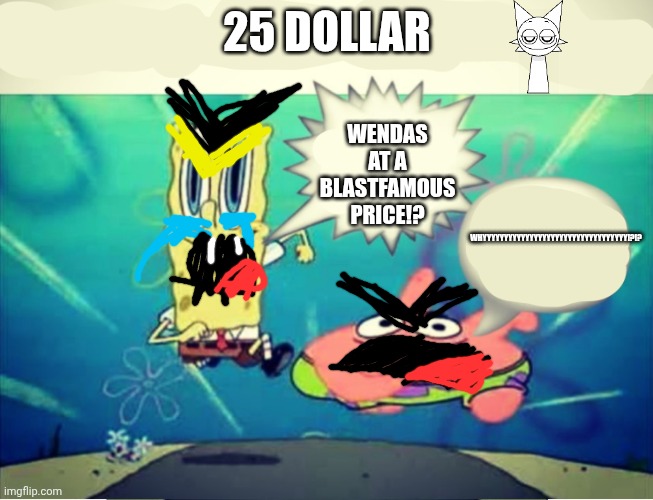Wenda | Wendas at a blastfamous price!? 25 dollar; WHYYYYYYYYYYYYYYYYYYYYYYYYYYYYYYYYYY!?!? | image tagged in five dollar footlong meme template,wenda | made w/ Imgflip meme maker