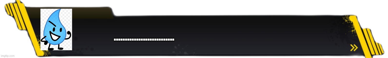teardrop dialogue | ........................... | image tagged in danganronpa text box,bfdi,danganronpa | made w/ Imgflip meme maker