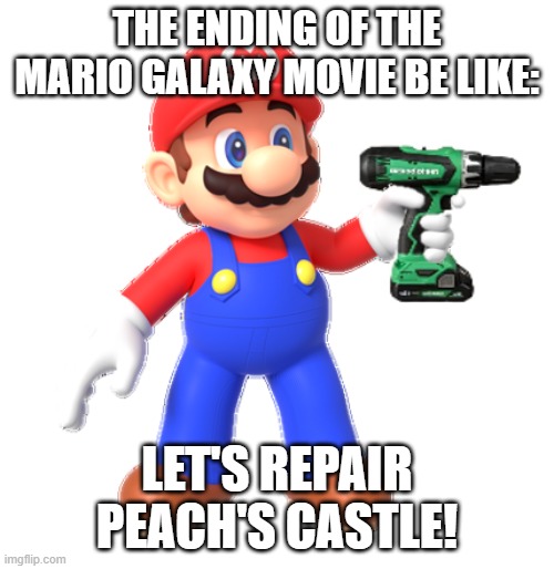Mario holds Power Drill | the ending of the mario galaxy movie be like:; let's repair peach's castle! | image tagged in mario holds power drill | made w/ Imgflip meme maker