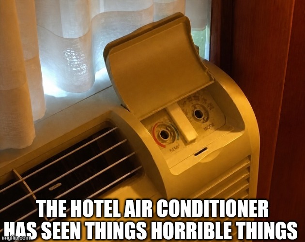 The Hotel Air Conditioner Has Seen Things Horrible Things | The hotel air conditioner has seen things horrible things | image tagged in chrisjoines1 | made w/ Imgflip meme maker