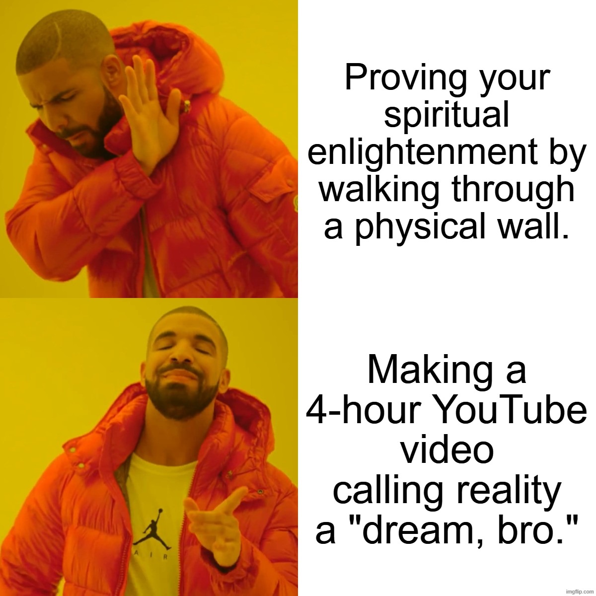 Drake Hotline Bling | Proving your spiritual enlightenment by walking through a physical wall. Making a 4-hour YouTube video calling reality a "dream, bro." | image tagged in memes,drake hotline bling | made w/ Imgflip meme maker