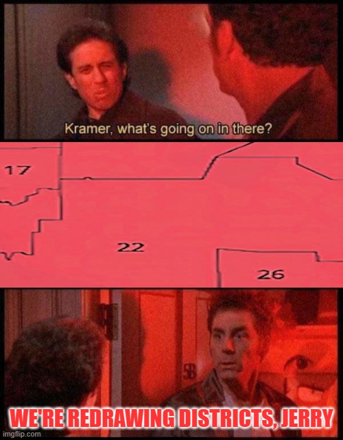Kramermandering | we're redrawing districts, Jerry | image tagged in kramer what's going on in there | made w/ Imgflip meme maker