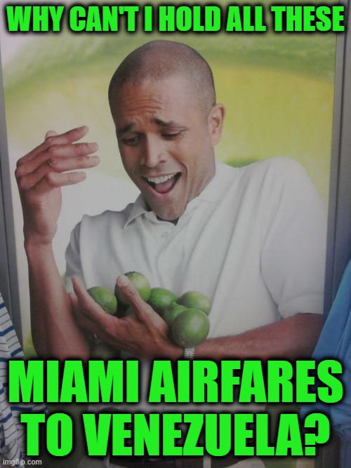 Why Can't I Hold All These Limes Meme | Why can't I hold all these; Miami airfares to Venezuela? | image tagged in memes,why can't i hold all these limes | made w/ Imgflip meme maker