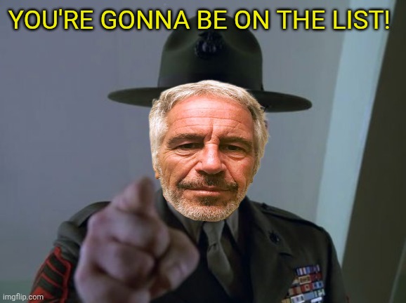 Sergeant Epstein | You're gonna be on the list! | image tagged in memes,sergeant hartmann | made w/ Imgflip meme maker