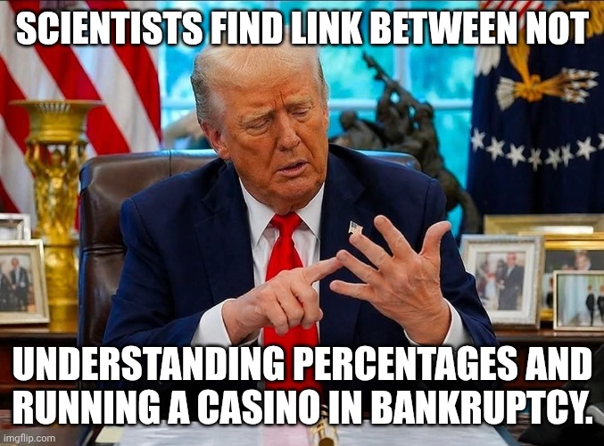 LOL -- 600% discount! | Scientists find link between not; understanding percentages and
running a casino in bankruptcy. | image tagged in donald trump counting on his fingers,trump unfit unqualified dangerous,impeach trump,donald trump,bankruptcy | made w/ Imgflip meme maker