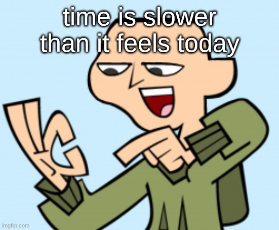 ezekiel | time is slower than it feels today | image tagged in ezekiel | made w/ Imgflip meme maker