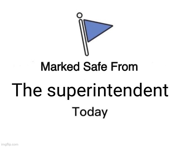 School lol | The superintendent | image tagged in memes,marked safe from | made w/ Imgflip meme maker