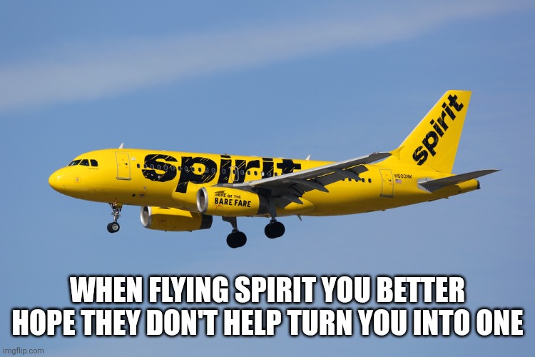 Spirit | When flying spirit you better hope they don't help turn you into one | image tagged in spirit airlines | made w/ Imgflip meme maker