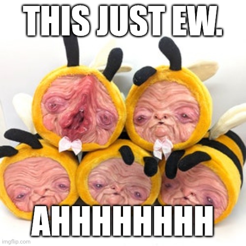 This just ew. Ahhhhhhhh | made w/ Imgflip meme maker