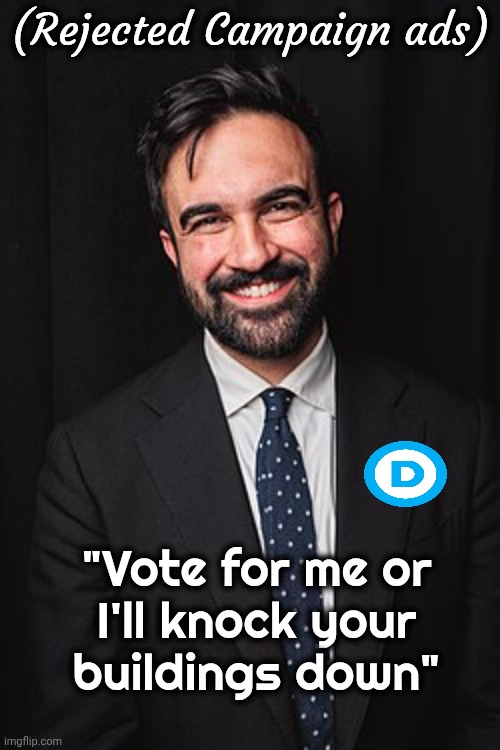 Democrats loved it , but . . . | (Rejected Campaign ads) "Vote for me or
I'll knock your
buildings down" | image tagged in zohran mamdani,communist socialist,terrorist,maybe i am a monster,new york surrendered | made w/ Imgflip meme maker