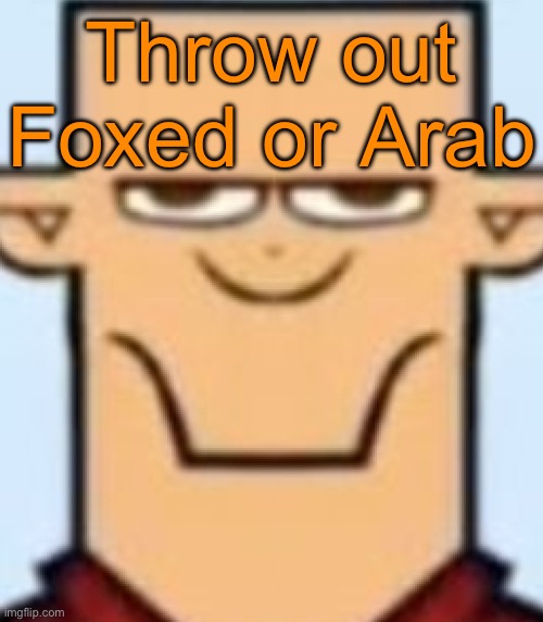 Sped Tyler | Throw out Foxed or Arab | image tagged in sped tyler,voting game s18 | made w/ Imgflip meme maker