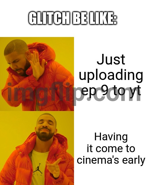 Drake Hotline Bling | Glitch be like:; Just uploading ep 9 to yt; Having it come to cinema's early | image tagged in memes,drake hotline bling | made w/ Imgflip meme maker