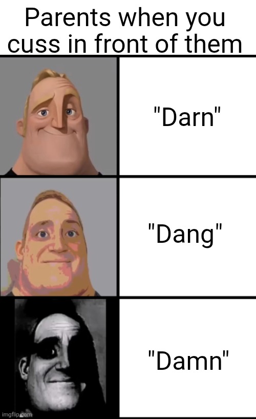 Whoops | Parents when you cuss in front of them; "Darn"; "Dang"; "Damn" | image tagged in 3 frame uncanny mr incredible | made w/ Imgflip meme maker