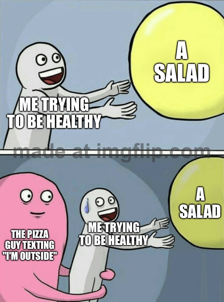 ME TRYING TO BE HEALTHY | A SALAD; ME TRYING TO BE HEALTHY; A SALAD; ME TRYING TO BE HEALTHY; THE PIZZA GUY TEXTING "I'M OUTSIDE" | image tagged in memes,running away balloon,doordash,pizza,health,salad | made w/ Imgflip meme maker