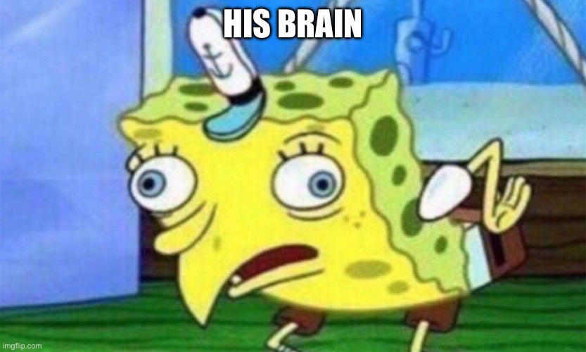His brain | image tagged in spongebob stupid | made w/ Imgflip meme maker